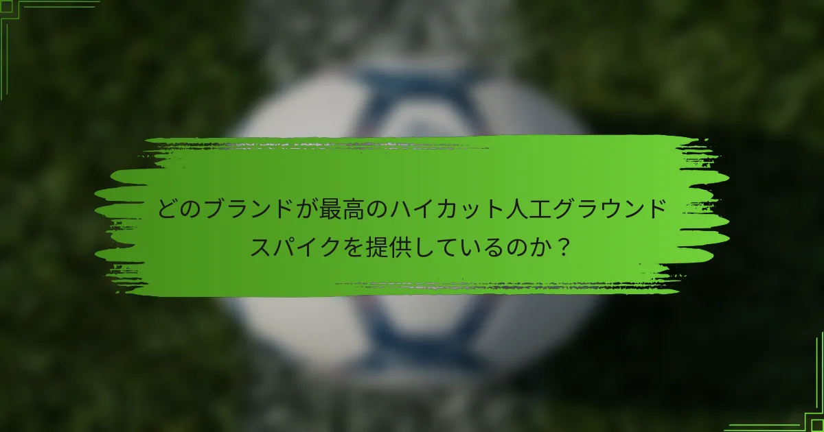 どのブランドが最高のハイカット人工グラウンドスパイクを提供しているのか？