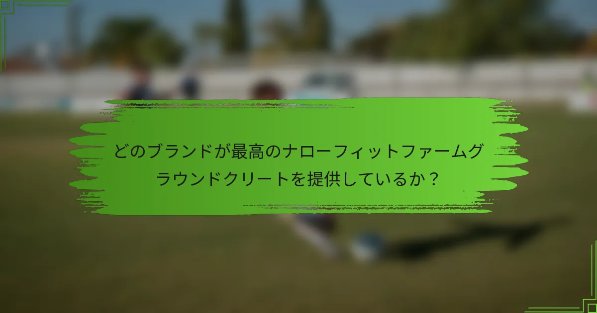 どのブランドが最高のナローフィットファームグラウンドクリートを提供しているか？
