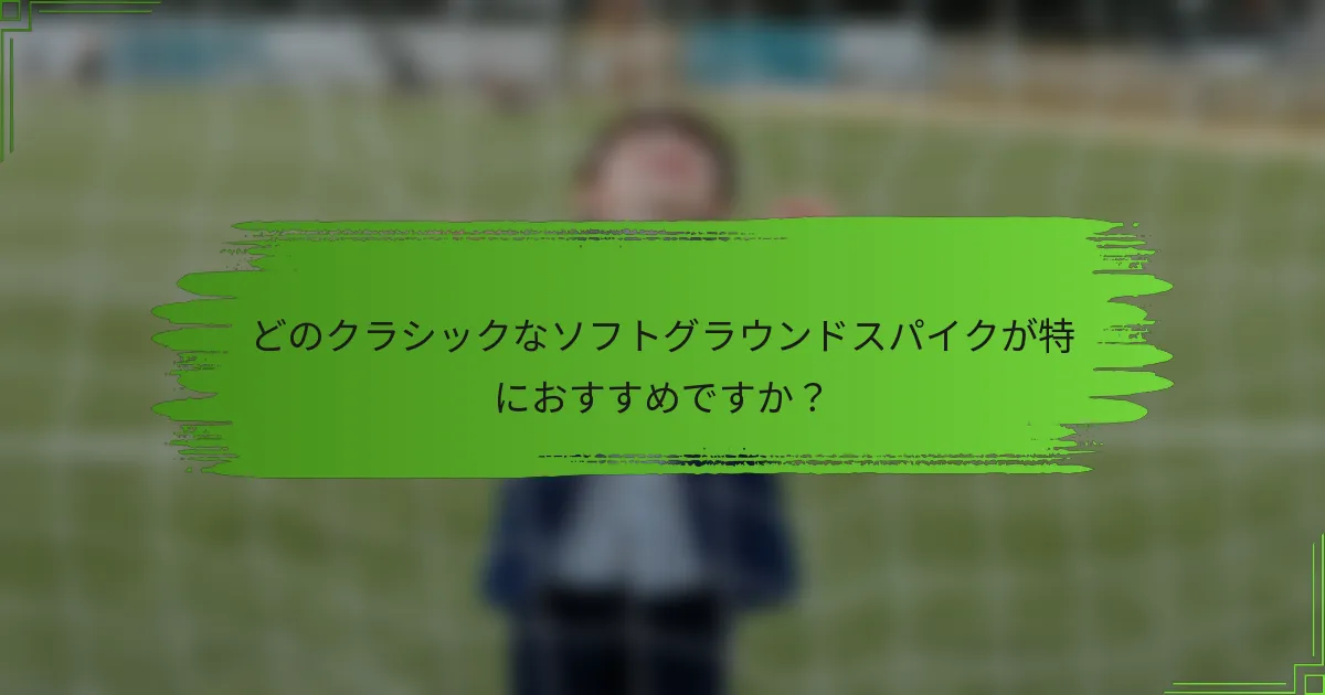 どのクラシックなソフトグラウンドスパイクが特におすすめですか？
