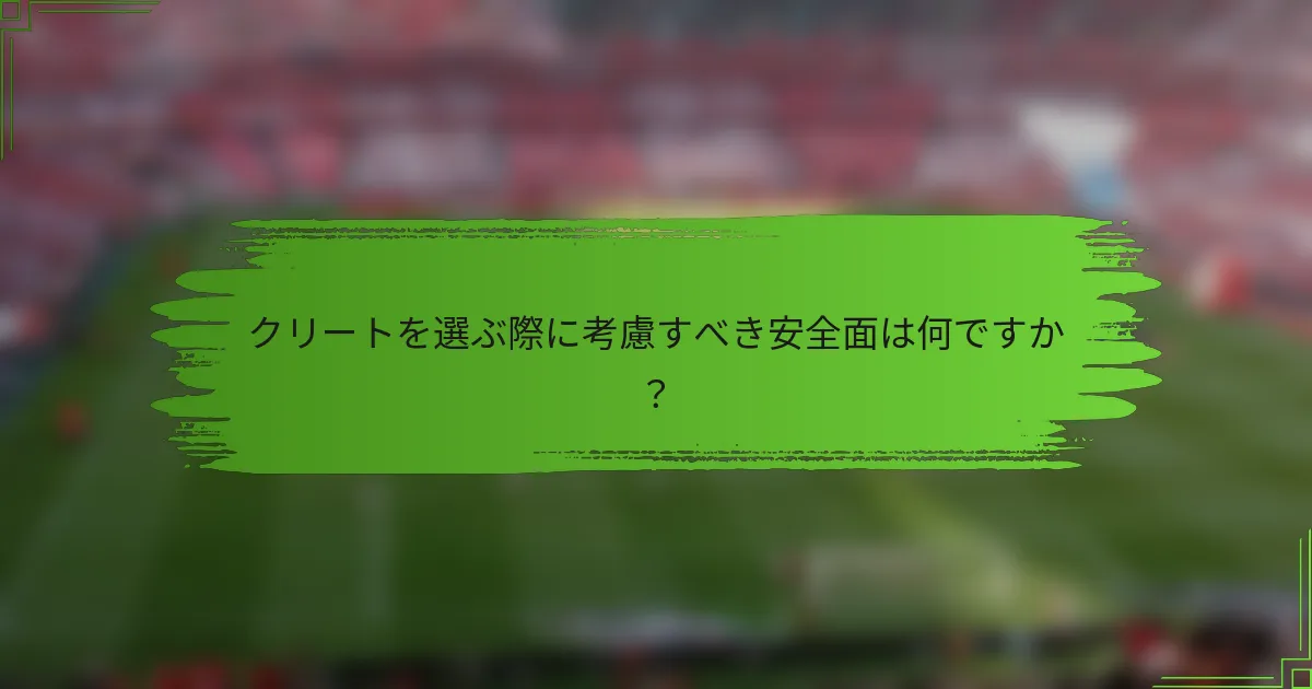 クリートを選ぶ際に考慮すべき安全面は何ですか？