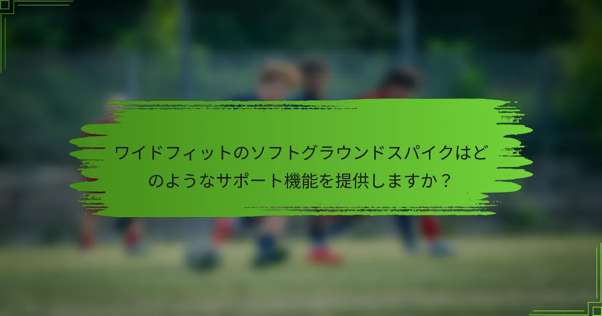 ワイドフィットのソフトグラウンドスパイクはどのようなサポート機能を提供しますか？